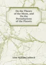 On the Theory of the Moon, and On the Perturbations of the Planets - John William Lubbock