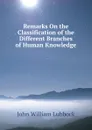 Remarks On the Classification of the Different Branches of Human Knowledge - John William Lubbock