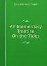 An Elementary Treatise On the Tides - John William Lubbock