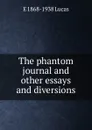 The phantom journal and other essays and diversions - E. V. Lucas