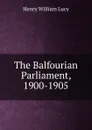 The Balfourian Parliament, 1900-1905 - Henry William Lucy
