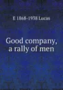 Good company, a rally of men - E. V. Lucas