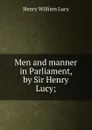 Men and manner in Parliament, by Sir Henry Lucy; - Henry William Lucy