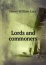 Lords and commoners - Henry William Lucy