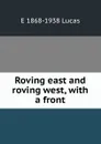 Roving east and roving west, with a front - E. V. Lucas