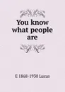You know what people are - E. V. Lucas
