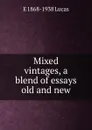 Mixed vintages, a blend of essays old and new - E. V. Lucas