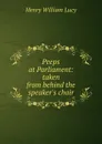 Peeps at Parliament: taken from behind the speaker.s chair - Henry William Lucy
