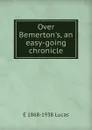 Over Bemerton.s, an easy-going chronicle - E. V. Lucas