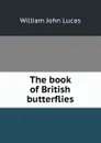 The book of British butterflies - William John Lucas