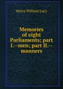 Memories of eight Parliaments; part I.--men; part II.--manners - Henry William Lucy