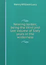 Nearing Jordan; being the third and last volume of Sixty years in the wilderness - Henry William Lucy
