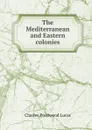The Mediterranean and Eastern colonies - Charles Prestwood Lucas