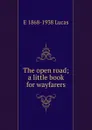 The open road; a little book for wayfarers - E. V. Lucas