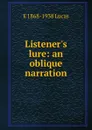 Listener.s lure: an oblique narration - E. V. Lucas