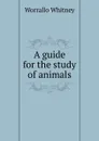 A guide for the study of animals - Worrallo Whitney