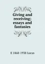 Giving and receiving; essays and fantasies - E. V. Lucas