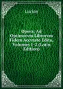 Opera: Ad Optimorvm Librorvm Fidem Accvrate Edita, Volumes 1-2 (Latin Edition) - Lucian