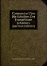 Commentar Uber Die Schriften Des Evangelisten Johannes (German Edition) - Gottfried Christian Friedrich Lücke