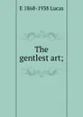 The gentlest art; - E. V. Lucas