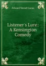 Listener.s Lure: A Kensington Comedy - E. V. Lucas