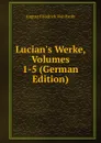 Lucian.s Werke, Volumes 1-5 (German Edition) - August Friedrich Von Pauly