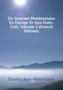 Du Systeme Penitentiaire En Europe Et Aux Etats-Unis, Volume 2 (French Edition) - Charles-Jean-Marie Lucas