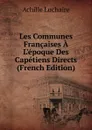 Les Communes Francaises A L.epoque Des Capetiens Directs (French Edition) - Achille Luchaire