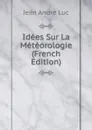 Idees Sur La Meteorologie (French Edition) - Jean André Luc