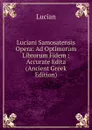 Luciani Samosatensis Opera: Ad Optimorum Librorum Fidem : Accurate Edita (Ancient Greek Edition) - Lucian