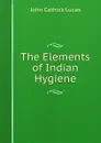 The Elements of Indian Hygiene - John Cathick Lucas