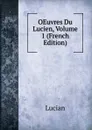 OEuvres Du Lucien, Volume 1 (French Edition) - Lucian