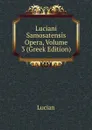 Luciani Samosatensis Opera, Volume 3 (Greek Edition) - Lucian