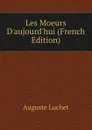 Les Moeurs D.aujourd.hui (French Edition) - Auguste Luchet