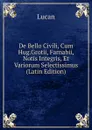 De Bello Civili, Cum Hug.Grotii, Farnabii, Notis Integris, Et Variorum Selectissimus (Latin Edition) - Lucan