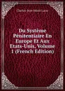 Du Systeme Penitentiaire En Europe Et Aux Etats-Unis, Volume 1 (French Edition) - Charles-Jean-Marie Lucas