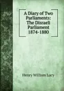 A Diary of Two Parliaments: The Disraeli Parliament 1874-1880 - Henry William Lucy