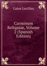 Carminum Reliquiae, Volume 2 (Spanish Edition) - Gaius Lucilius