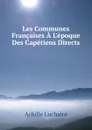 Les Communes Francaises A L.epoque Des Capetiens Directs - Achille Luchaire