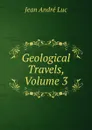 Geological Travels, Volume 3 - Jean André Luc