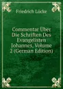 Commentar Uber Die Schriften Des Evangelisten Johannes, Volume 2 (German Edition) - Friedrich Lücke