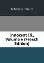Innocent Iii., Volume 6 (French Edition) - Achille Luchaire