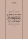 M. Annaei Lucani De Bello Civili: Pars Prima -Altera Cum Hugonis Grotii, Farnabii Notis Integris . Variorum Selectissimis, Part 2 (Latin Edition) - Lucan