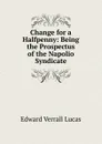 Change for a Halfpenny: Being the Prospectus of the Napolio Syndicate - E. V. Lucas