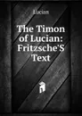 The Timon of Lucian: Fritzsche.S Text - Lucian