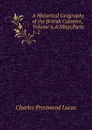 A Historical Geography of the British Colonies, Volume 6,.Nbsp;Parts 1-2 - Charles Prestwood Lucas