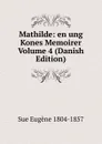 Mathilde: en ung Kones Memoirer Volume 4 (Danish Edition) - Sue Eugène