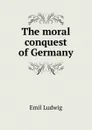 The moral conquest of Germany - Emil Ludwig