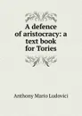 A defence of aristocracy: a text book for Tories - Anthony Mario Ludovici