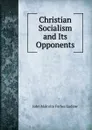 Christian Socialism and Its Opponents - John Malcolm Forbes Ludlow